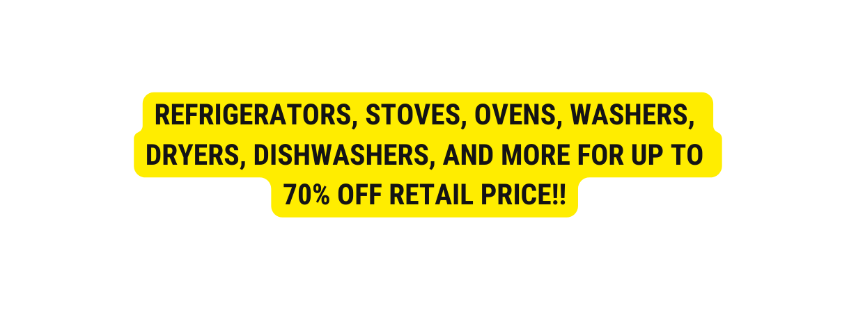 REFRIGERATORS STOVES OVENS WASHERS DRYERS DISHWASHERS AND MORE FOR UP TO 70 OFF RETAIL PRICE